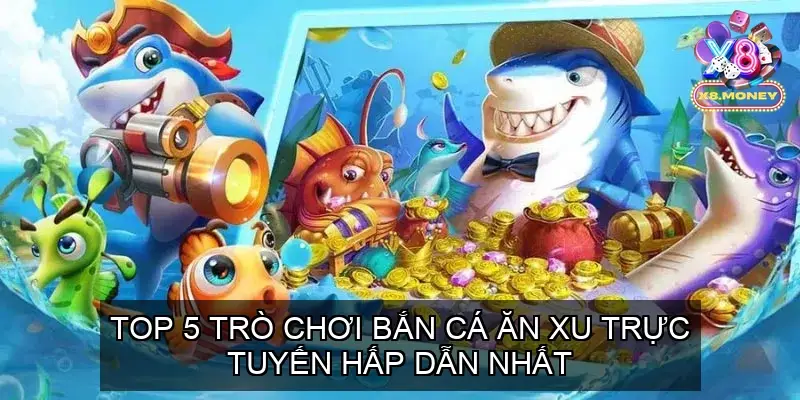 Bắn Cá Ăn Xu Khám Phá Thế Giới Giải Trí Đầy Hấp Dẫn Tại X8 4 Top 5 Trò Chơi Bắn Cá Ăn Xu Trực Tuyến Hấp Dẫn Nhất