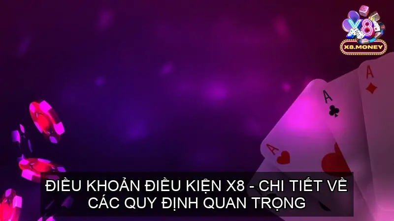 Điều Khoản Điều Kiện X8 - Chi Tiết Về Các Quy Định Quan Trọng
