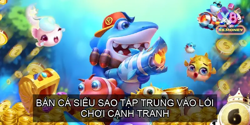 Bắn Cá Siêu Sao tập trung vào lối chơi cạnh tranh