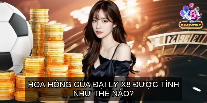 Đại Lý X8: Tất Cả Quy Trình Cộng Tác Kinh Doanh Với Cổng game 6 Hoa Hồng Của Đại Lý X8 Được Tính Như Thế Nào?